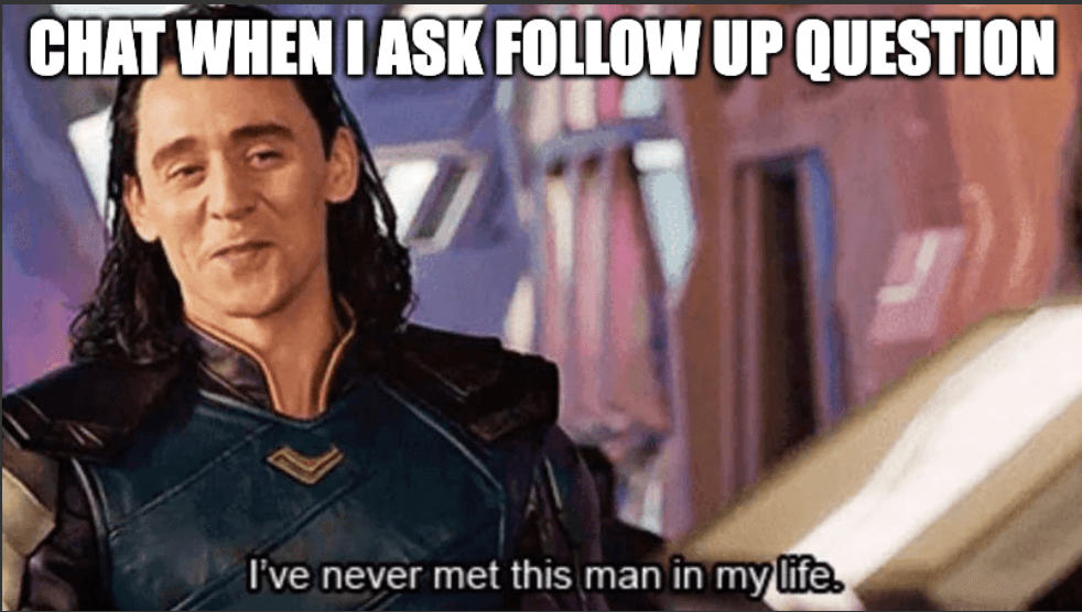 Loki meme: "Chat when I ask follow up question" — "I've never met this man in my life."